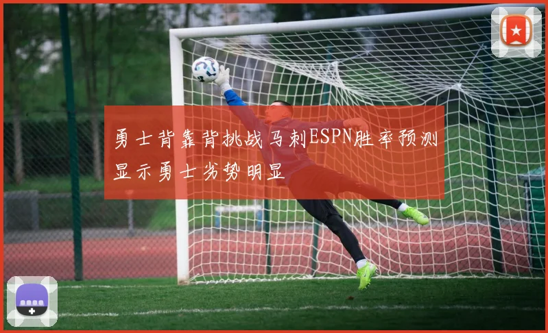 勇士背靠背挑战马刺ESPN胜率预测显示勇士劣势明显